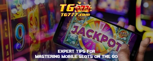 Expert Tips for Mastering Mobile Slots on the Go